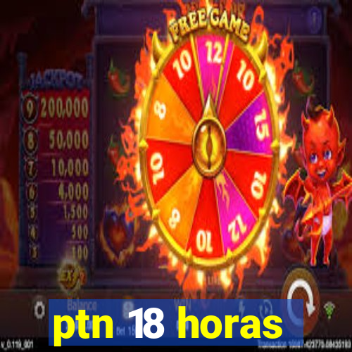 ptn 18 horas