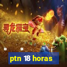 ptn 18 horas