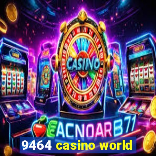 9464 casino world