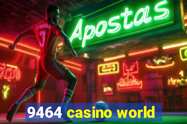 9464 casino world