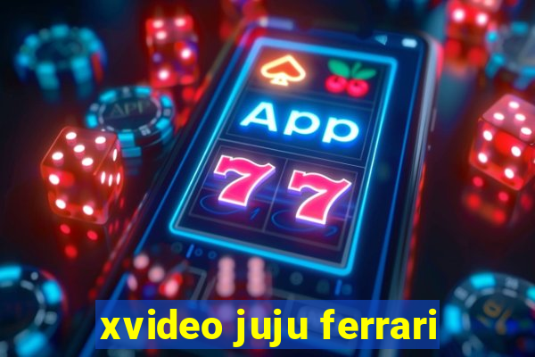 xvideo juju ferrari