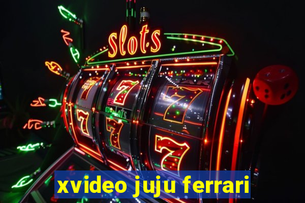 xvideo juju ferrari