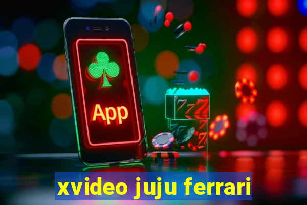 xvideo juju ferrari