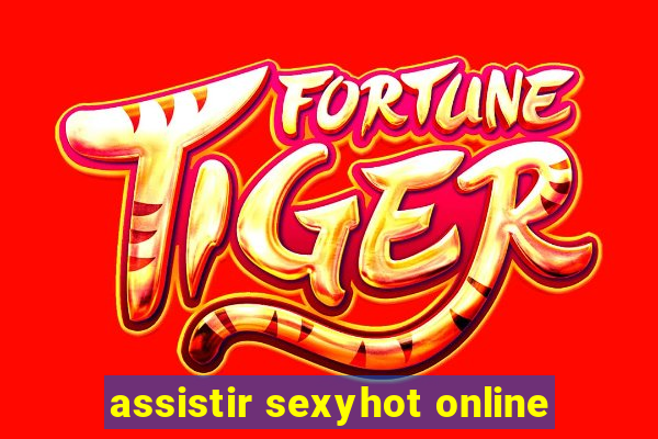 assistir sexyhot online