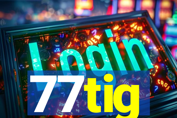 77tig