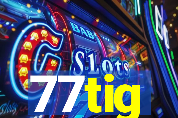 77tig