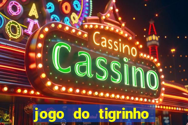 jogo do tigrinho que ganha dinheiro no cadastro