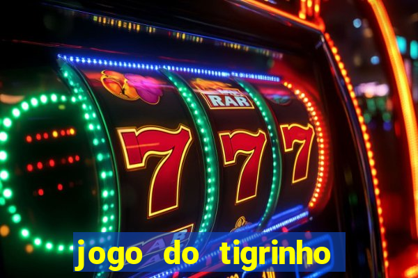 jogo do tigrinho que ganha dinheiro no cadastro