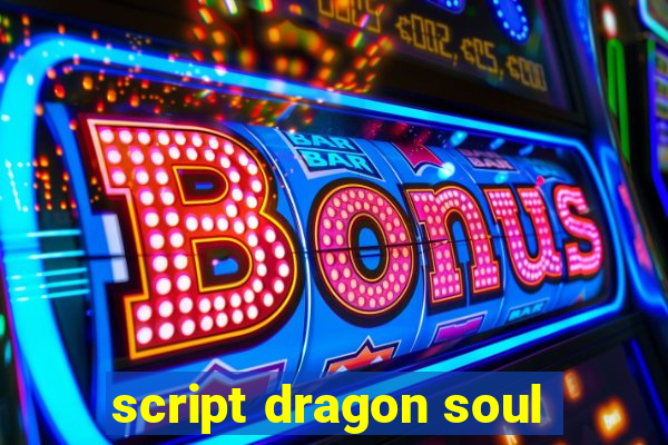 script dragon soul