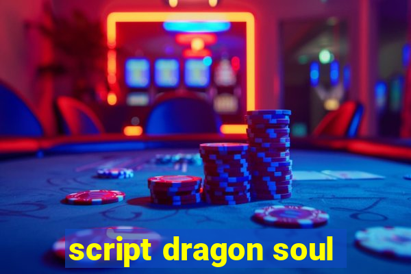 script dragon soul