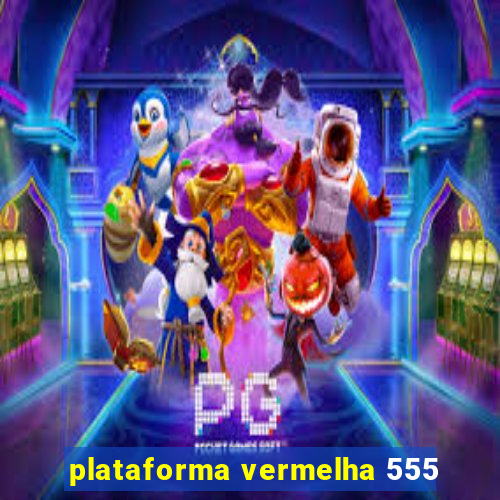 plataforma vermelha 555