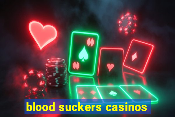 blood suckers casinos