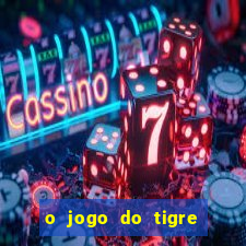 o jogo do tigre da dinheiro