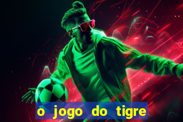 o jogo do tigre da dinheiro