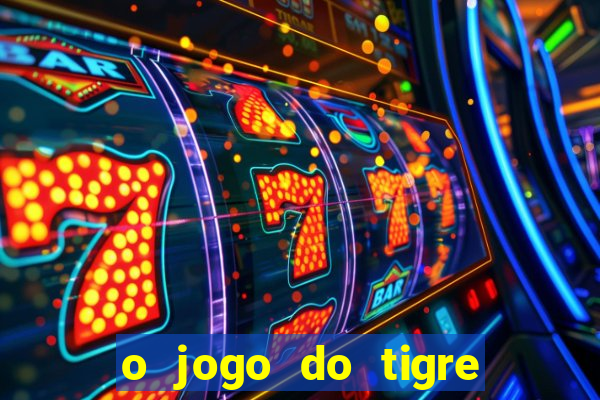 o jogo do tigre da dinheiro