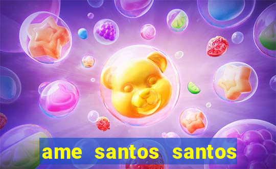 ame santos santos - sp