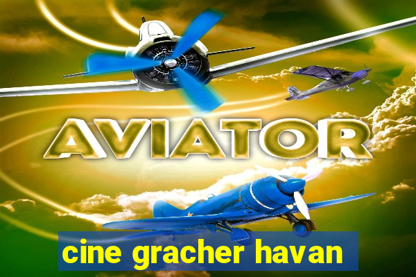 cine gracher havan