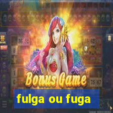 fulga ou fuga