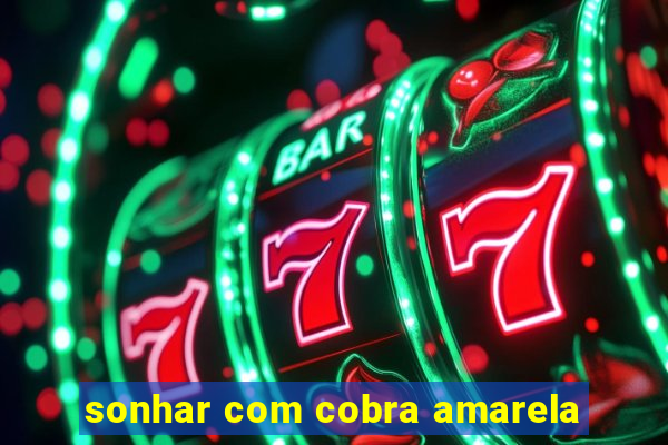 sonhar com cobra amarela