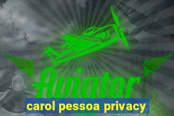 carol pessoa privacy