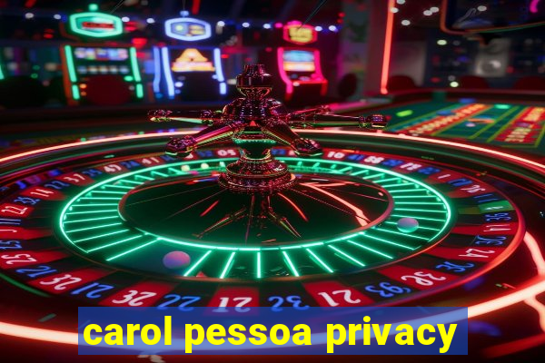 carol pessoa privacy