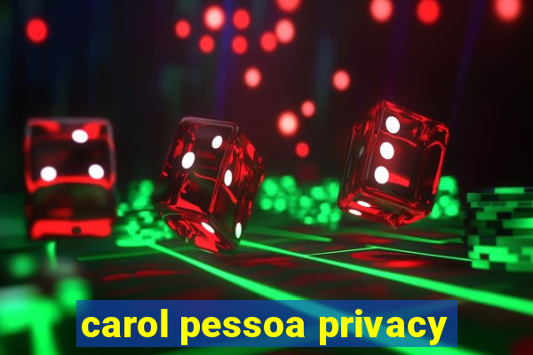 carol pessoa privacy