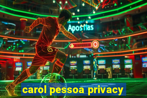 carol pessoa privacy