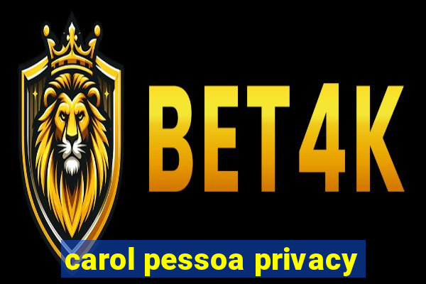 carol pessoa privacy