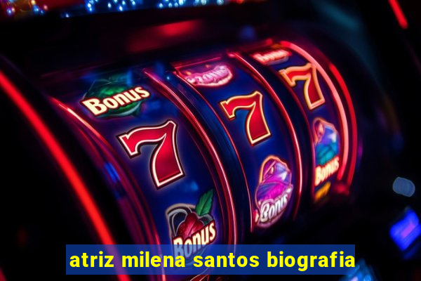 atriz milena santos biografia