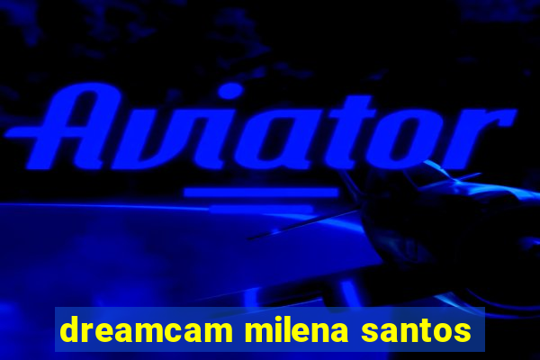 dreamcam milena santos