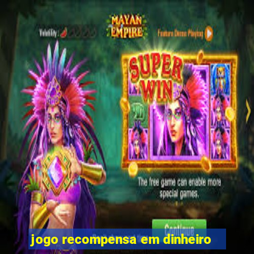 jogo recompensa em dinheiro