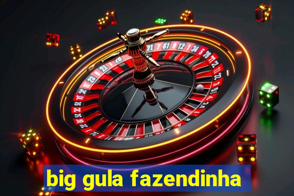 big gula fazendinha