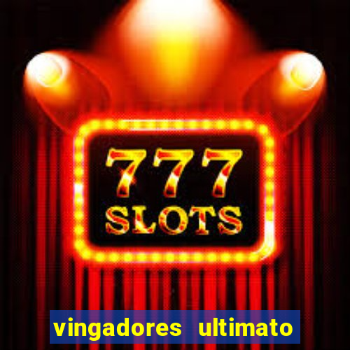 vingadores ultimato filme completo dublado google drive