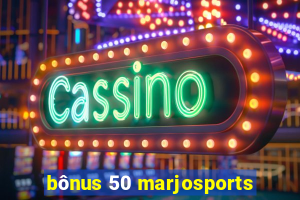 bônus 50 marjosports