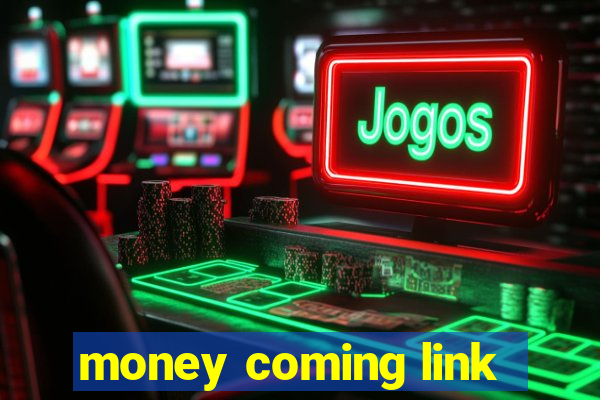 money coming link