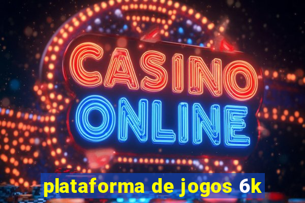 plataforma de jogos 6k