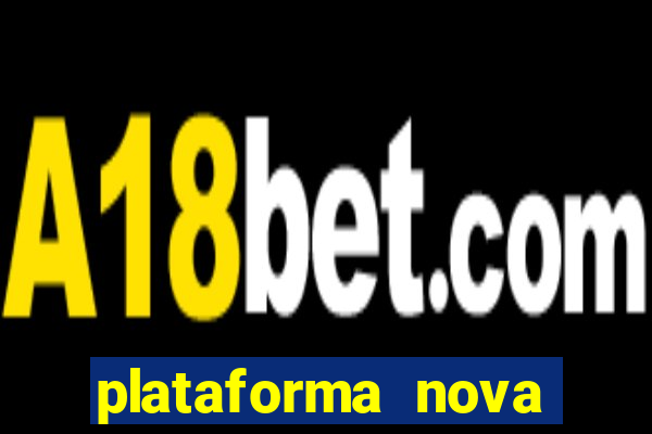 plataforma nova pagando muito