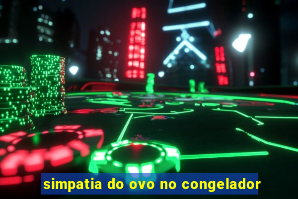 simpatia do ovo no congelador
