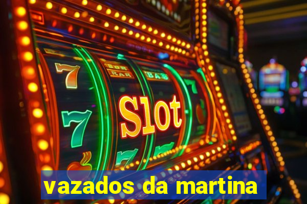 vazados da martina