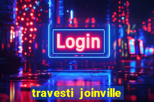 travesti joinville vila nova
