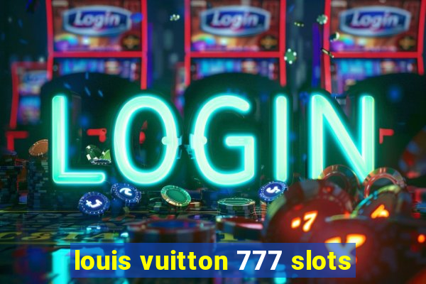 louis vuitton 777 slots