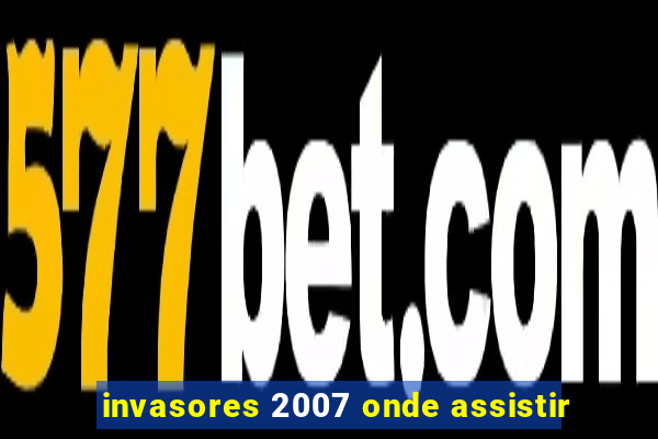 invasores 2007 onde assistir