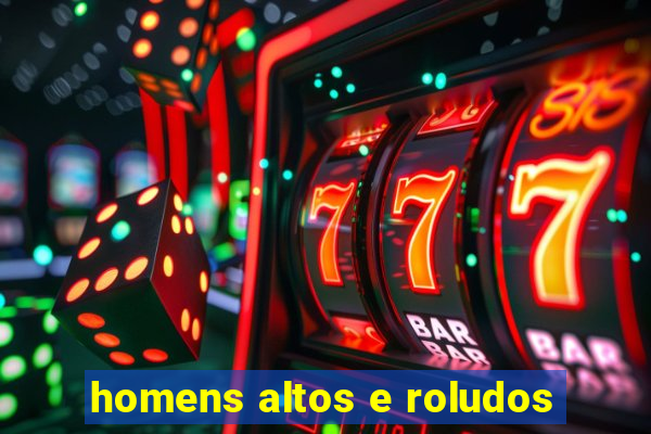 homens altos e roludos