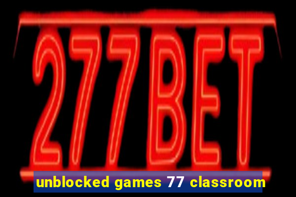 unblocked games 77 classroom