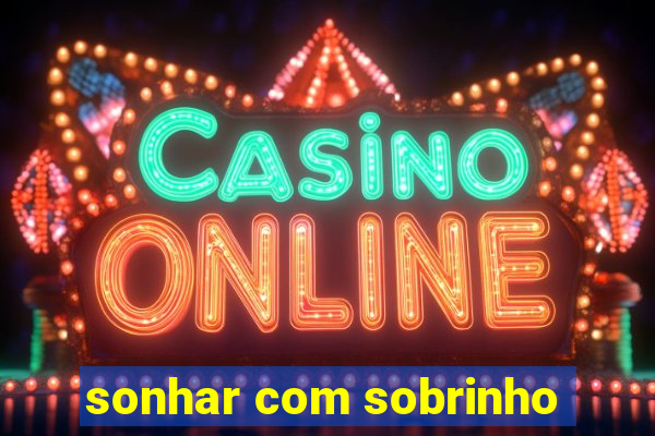 sonhar com sobrinho