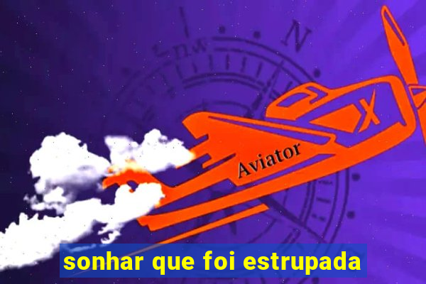 sonhar que foi estrupada
