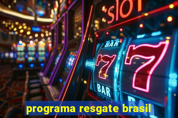 programa resgate brasil