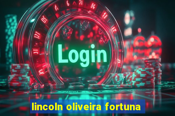 lincoln oliveira fortuna