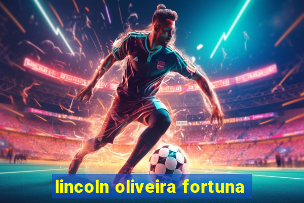 lincoln oliveira fortuna