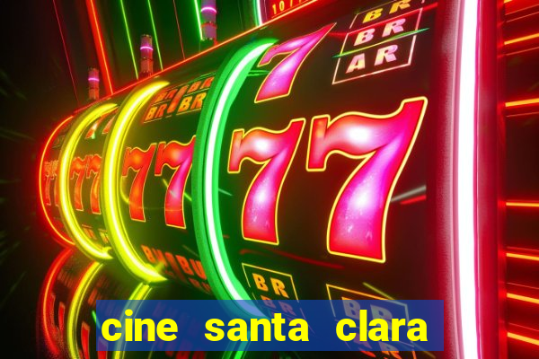 cine santa clara filmes em cartaz